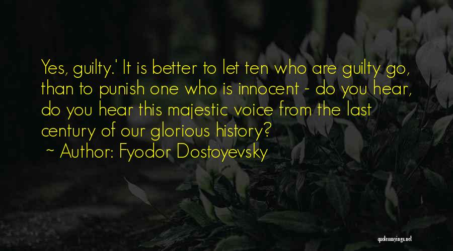 Fyodor Dostoyevsky Quotes: Yes, Guilty.' It Is Better To Let Ten Who Are Guilty Go, Than To Punish One Who Is Innocent -