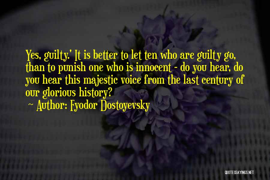 Fyodor Dostoyevsky Quotes: Yes, Guilty.' It Is Better To Let Ten Who Are Guilty Go, Than To Punish One Who Is Innocent -
