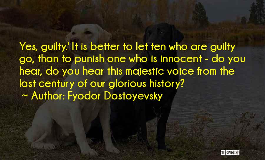 Fyodor Dostoyevsky Quotes: Yes, Guilty.' It Is Better To Let Ten Who Are Guilty Go, Than To Punish One Who Is Innocent -