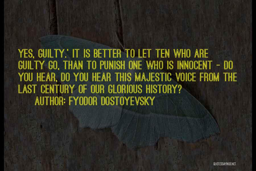 Fyodor Dostoyevsky Quotes: Yes, Guilty.' It Is Better To Let Ten Who Are Guilty Go, Than To Punish One Who Is Innocent -