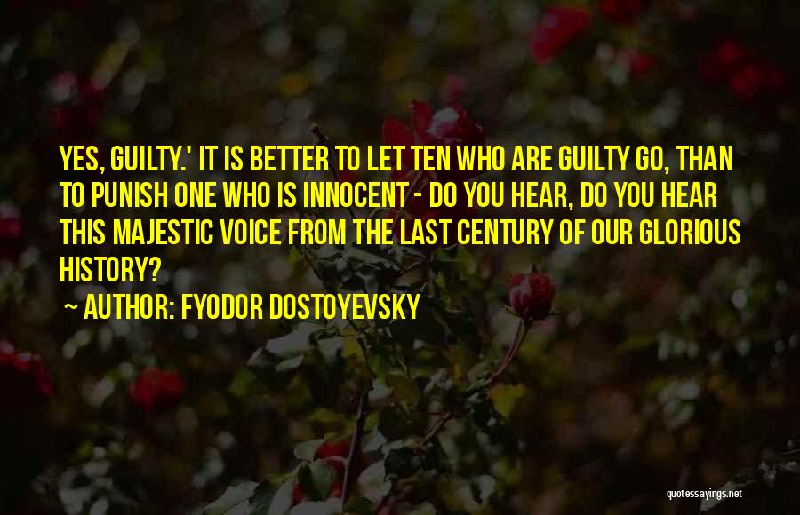 Fyodor Dostoyevsky Quotes: Yes, Guilty.' It Is Better To Let Ten Who Are Guilty Go, Than To Punish One Who Is Innocent -
