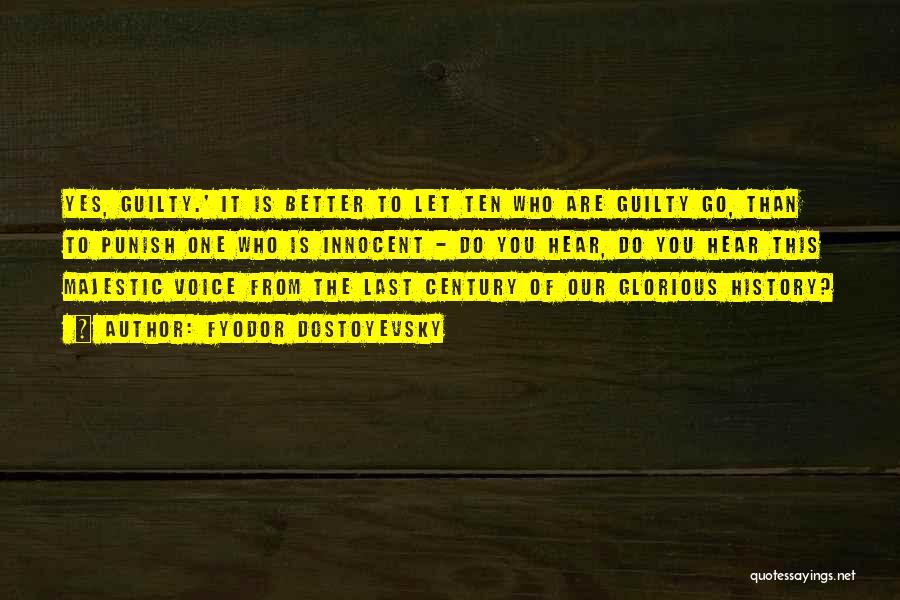 Fyodor Dostoyevsky Quotes: Yes, Guilty.' It Is Better To Let Ten Who Are Guilty Go, Than To Punish One Who Is Innocent -