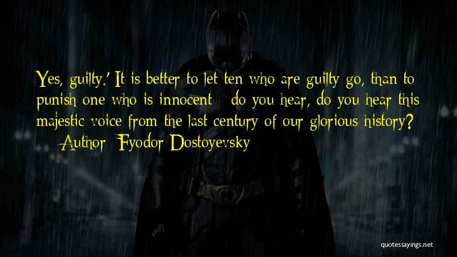 Fyodor Dostoyevsky Quotes: Yes, Guilty.' It Is Better To Let Ten Who Are Guilty Go, Than To Punish One Who Is Innocent -