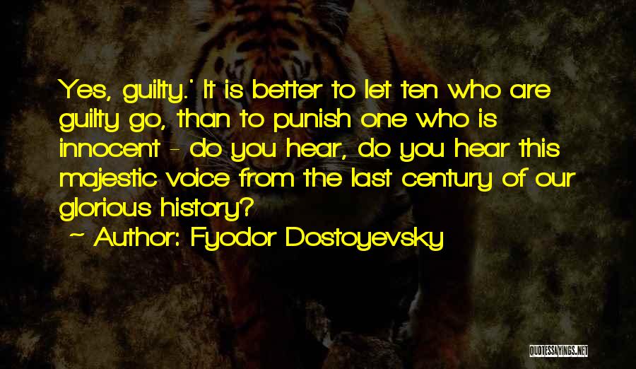Fyodor Dostoyevsky Quotes: Yes, Guilty.' It Is Better To Let Ten Who Are Guilty Go, Than To Punish One Who Is Innocent -