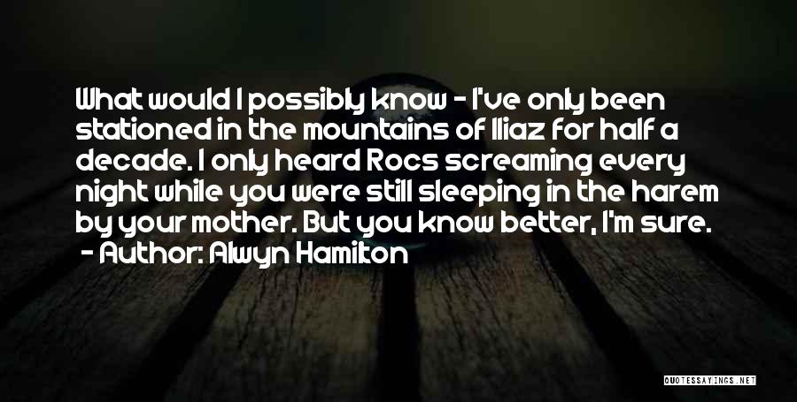 Alwyn Hamilton Quotes: What Would I Possibly Know - I've Only Been Stationed In The Mountains Of Iliaz For Half A Decade. I