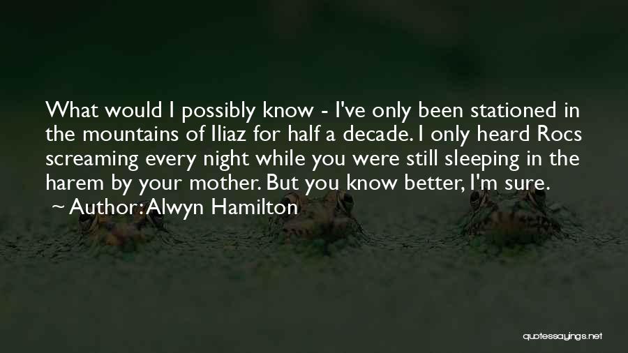 Alwyn Hamilton Quotes: What Would I Possibly Know - I've Only Been Stationed In The Mountains Of Iliaz For Half A Decade. I