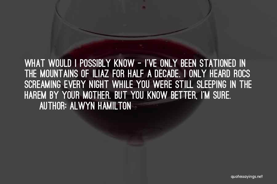 Alwyn Hamilton Quotes: What Would I Possibly Know - I've Only Been Stationed In The Mountains Of Iliaz For Half A Decade. I