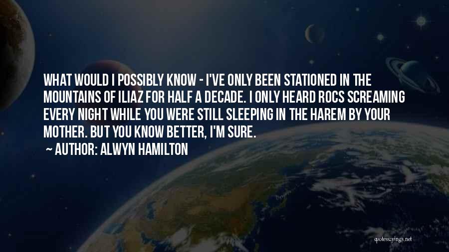 Alwyn Hamilton Quotes: What Would I Possibly Know - I've Only Been Stationed In The Mountains Of Iliaz For Half A Decade. I