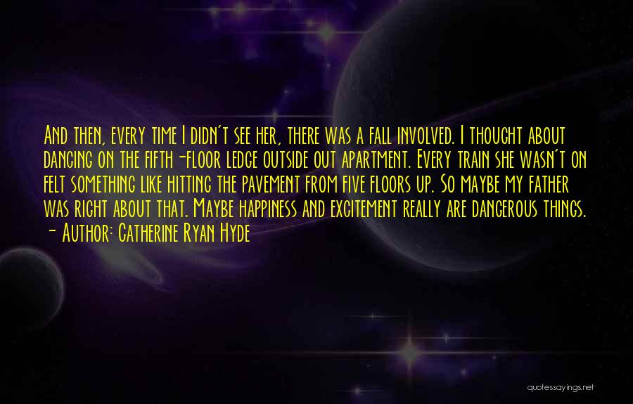 Catherine Ryan Hyde Quotes: And Then, Every Time I Didn't See Her, There Was A Fall Involved. I Thought About Dancing On The Fifth-floor