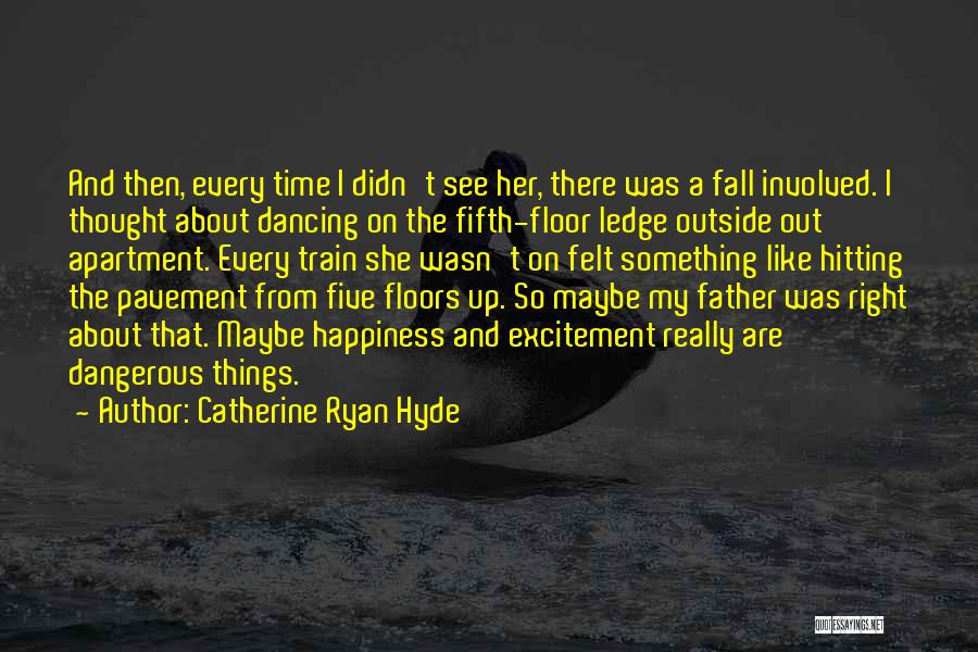 Catherine Ryan Hyde Quotes: And Then, Every Time I Didn't See Her, There Was A Fall Involved. I Thought About Dancing On The Fifth-floor