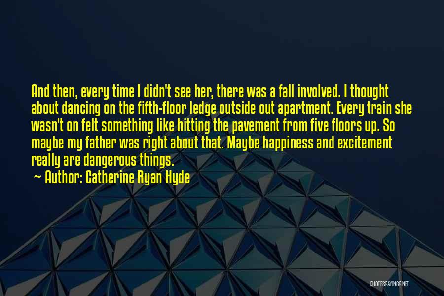 Catherine Ryan Hyde Quotes: And Then, Every Time I Didn't See Her, There Was A Fall Involved. I Thought About Dancing On The Fifth-floor