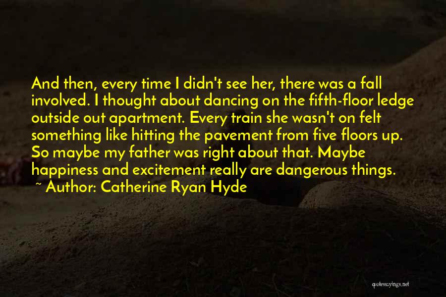 Catherine Ryan Hyde Quotes: And Then, Every Time I Didn't See Her, There Was A Fall Involved. I Thought About Dancing On The Fifth-floor