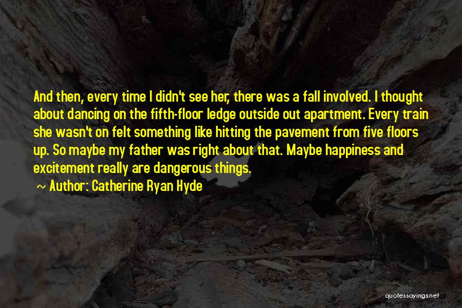 Catherine Ryan Hyde Quotes: And Then, Every Time I Didn't See Her, There Was A Fall Involved. I Thought About Dancing On The Fifth-floor