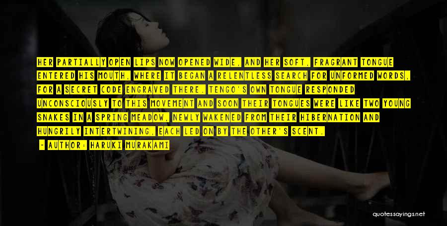 Haruki Murakami Quotes: Her Partially Open Lips Now Opened Wide, And Her Soft, Fragrant Tongue Entered His Mouth, Where It Began A Relentless