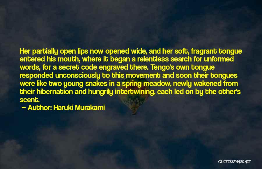 Haruki Murakami Quotes: Her Partially Open Lips Now Opened Wide, And Her Soft, Fragrant Tongue Entered His Mouth, Where It Began A Relentless