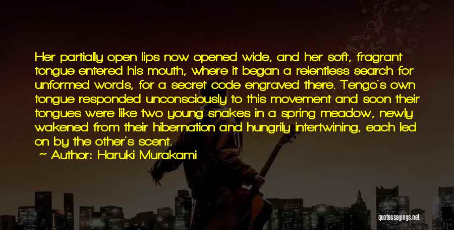 Haruki Murakami Quotes: Her Partially Open Lips Now Opened Wide, And Her Soft, Fragrant Tongue Entered His Mouth, Where It Began A Relentless