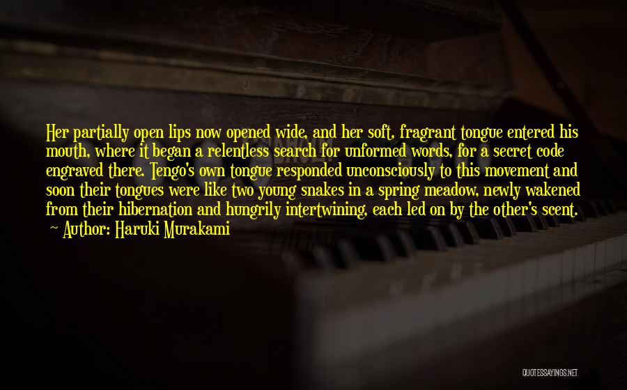 Haruki Murakami Quotes: Her Partially Open Lips Now Opened Wide, And Her Soft, Fragrant Tongue Entered His Mouth, Where It Began A Relentless