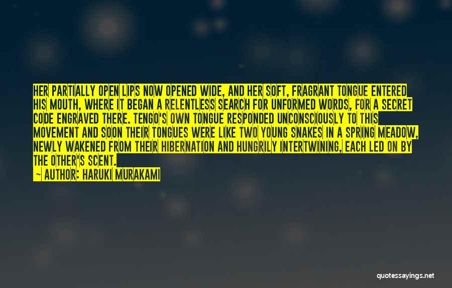 Haruki Murakami Quotes: Her Partially Open Lips Now Opened Wide, And Her Soft, Fragrant Tongue Entered His Mouth, Where It Began A Relentless