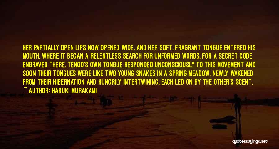 Haruki Murakami Quotes: Her Partially Open Lips Now Opened Wide, And Her Soft, Fragrant Tongue Entered His Mouth, Where It Began A Relentless