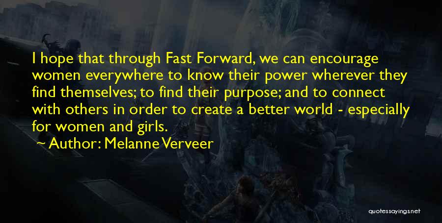 Melanne Verveer Quotes: I Hope That Through Fast Forward, We Can Encourage Women Everywhere To Know Their Power Wherever They Find Themselves; To