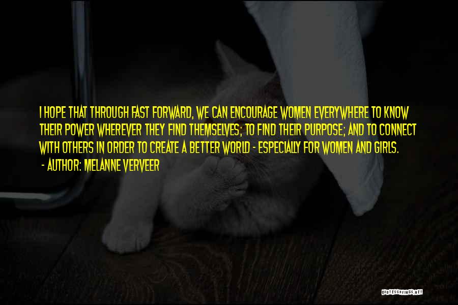 Melanne Verveer Quotes: I Hope That Through Fast Forward, We Can Encourage Women Everywhere To Know Their Power Wherever They Find Themselves; To