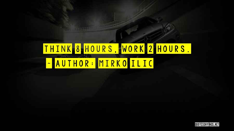 Mirko Ilic Quotes: Think 8 Hours, Work 2 Hours.