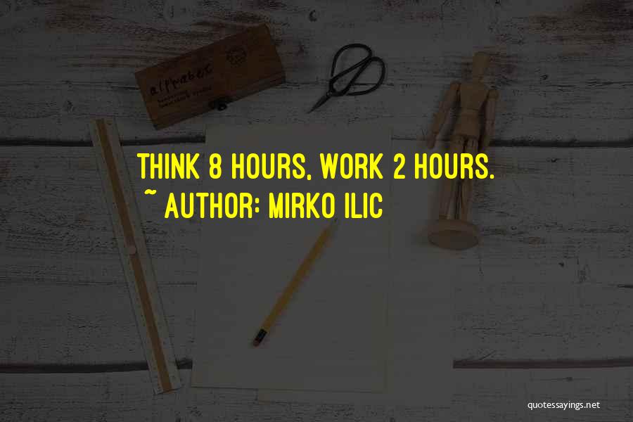 Mirko Ilic Quotes: Think 8 Hours, Work 2 Hours.