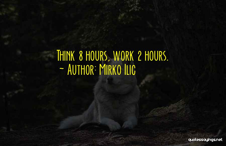 Mirko Ilic Quotes: Think 8 Hours, Work 2 Hours.