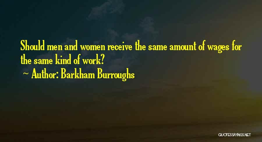 Barkham Burroughs Quotes: Should Men And Women Receive The Same Amount Of Wages For The Same Kind Of Work?