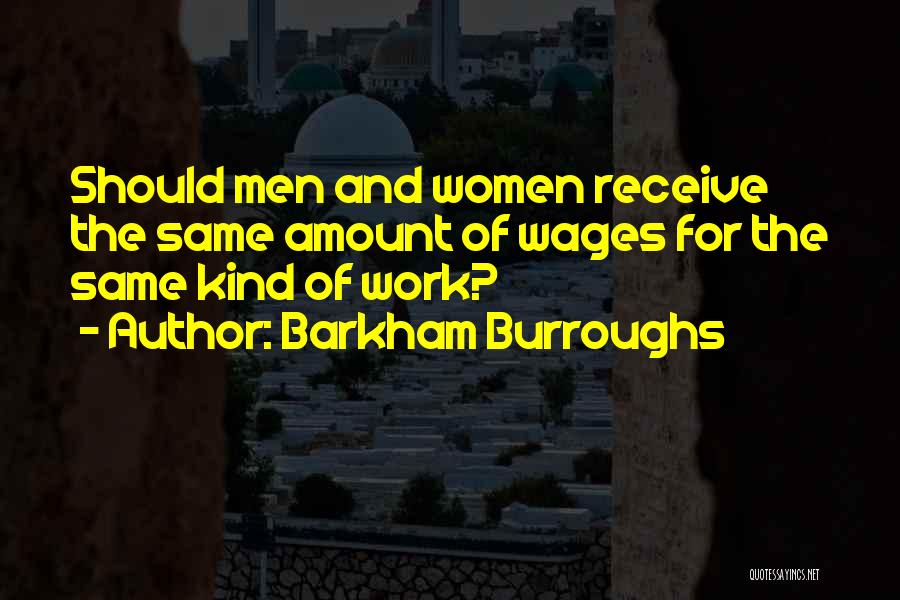 Barkham Burroughs Quotes: Should Men And Women Receive The Same Amount Of Wages For The Same Kind Of Work?