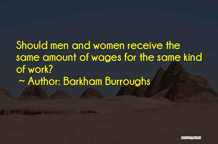 Barkham Burroughs Quotes: Should Men And Women Receive The Same Amount Of Wages For The Same Kind Of Work?
