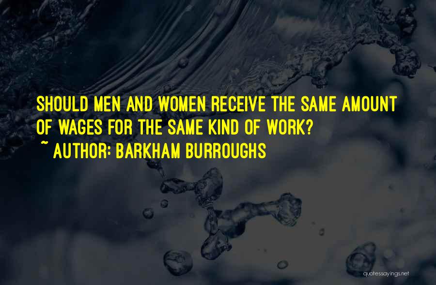 Barkham Burroughs Quotes: Should Men And Women Receive The Same Amount Of Wages For The Same Kind Of Work?