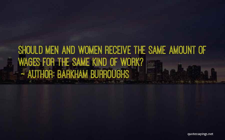 Barkham Burroughs Quotes: Should Men And Women Receive The Same Amount Of Wages For The Same Kind Of Work?