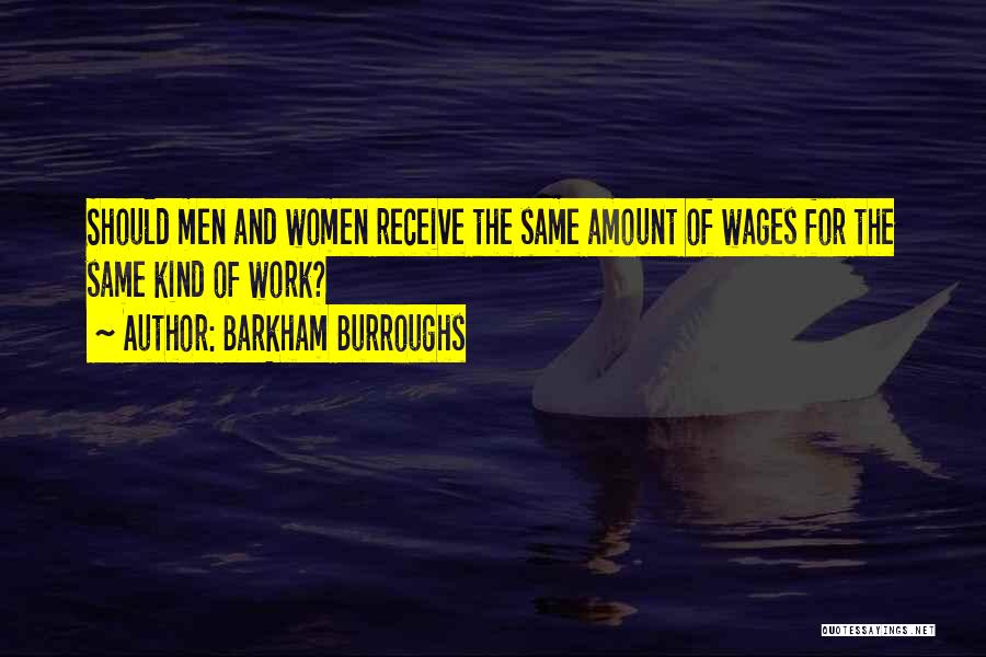 Barkham Burroughs Quotes: Should Men And Women Receive The Same Amount Of Wages For The Same Kind Of Work?