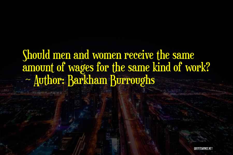 Barkham Burroughs Quotes: Should Men And Women Receive The Same Amount Of Wages For The Same Kind Of Work?