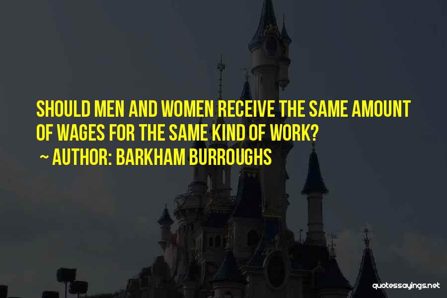 Barkham Burroughs Quotes: Should Men And Women Receive The Same Amount Of Wages For The Same Kind Of Work?