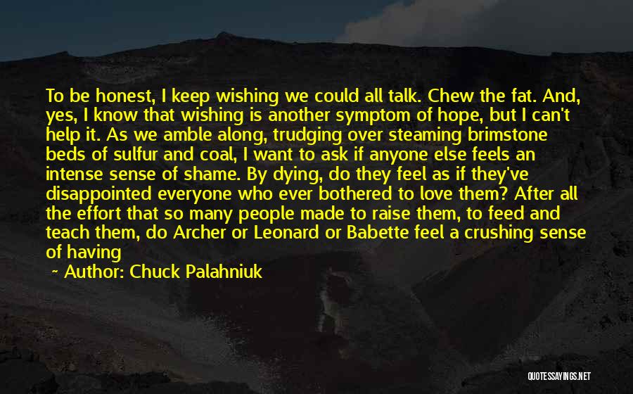 Chuck Palahniuk Quotes: To Be Honest, I Keep Wishing We Could All Talk. Chew The Fat. And, Yes, I Know That Wishing Is