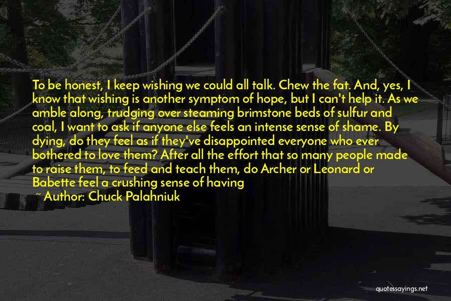 Chuck Palahniuk Quotes: To Be Honest, I Keep Wishing We Could All Talk. Chew The Fat. And, Yes, I Know That Wishing Is