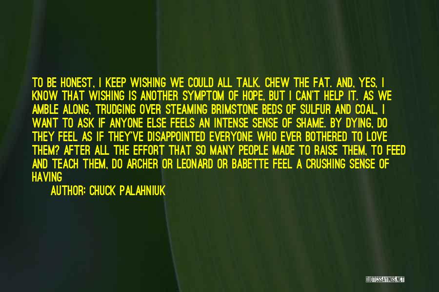 Chuck Palahniuk Quotes: To Be Honest, I Keep Wishing We Could All Talk. Chew The Fat. And, Yes, I Know That Wishing Is