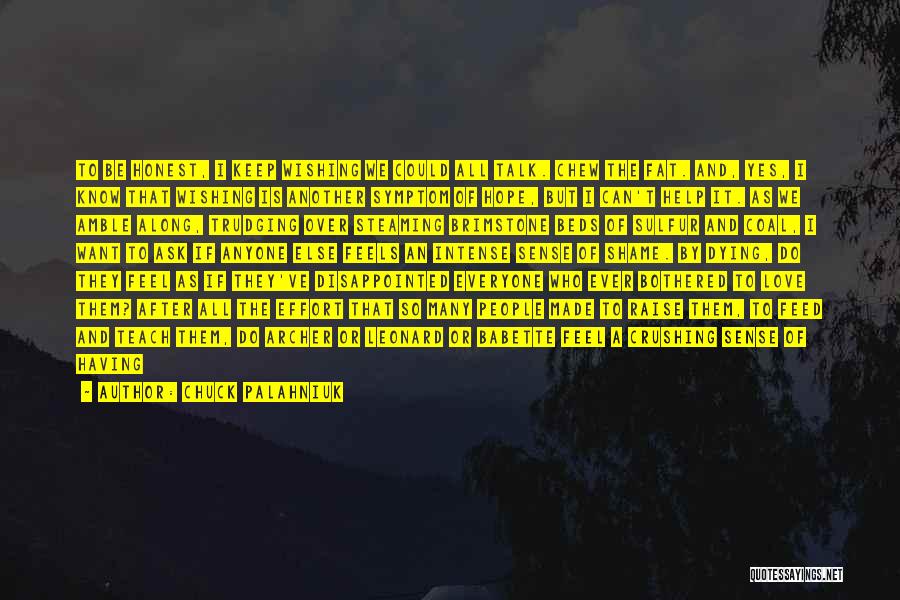 Chuck Palahniuk Quotes: To Be Honest, I Keep Wishing We Could All Talk. Chew The Fat. And, Yes, I Know That Wishing Is