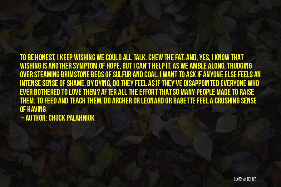 Chuck Palahniuk Quotes: To Be Honest, I Keep Wishing We Could All Talk. Chew The Fat. And, Yes, I Know That Wishing Is