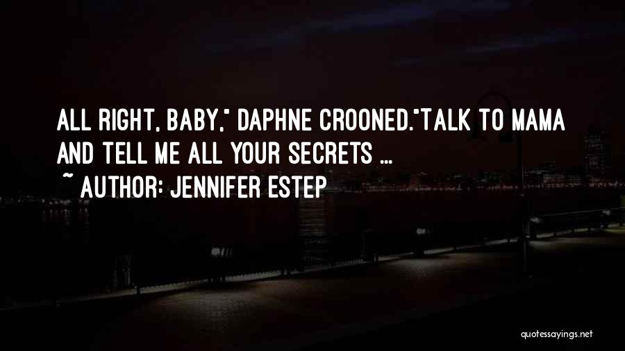 Jennifer Estep Quotes: All Right, Baby, Daphne Crooned.talk To Mama And Tell Me All Your Secrets ...