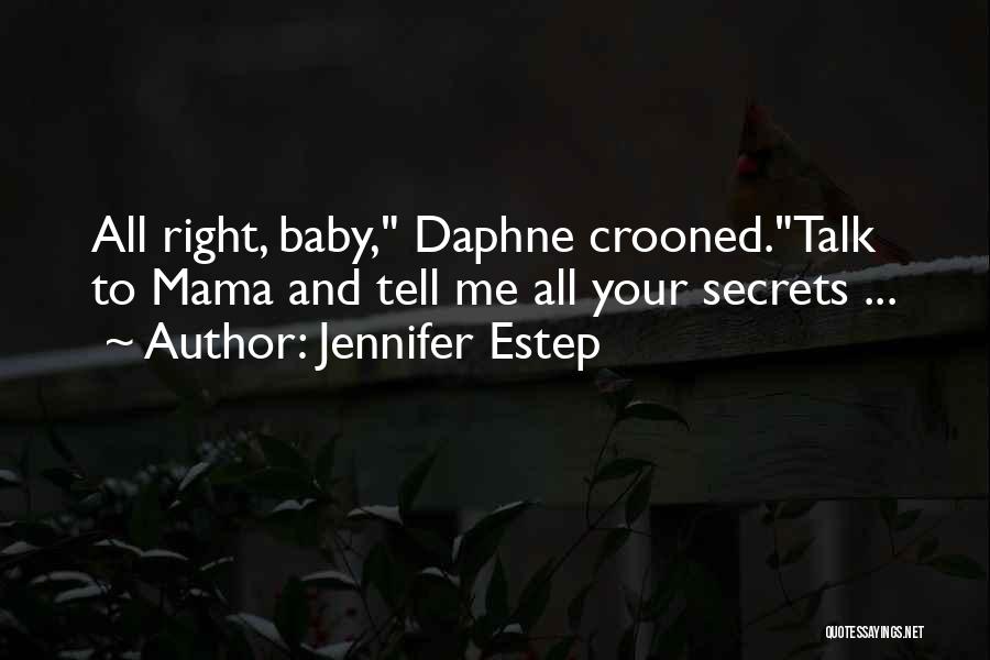 Jennifer Estep Quotes: All Right, Baby, Daphne Crooned.talk To Mama And Tell Me All Your Secrets ...