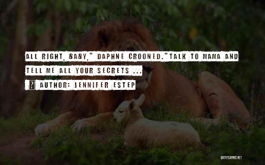 Jennifer Estep Quotes: All Right, Baby, Daphne Crooned.talk To Mama And Tell Me All Your Secrets ...