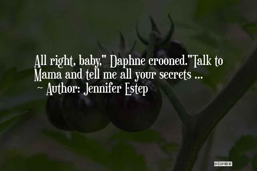 Jennifer Estep Quotes: All Right, Baby, Daphne Crooned.talk To Mama And Tell Me All Your Secrets ...