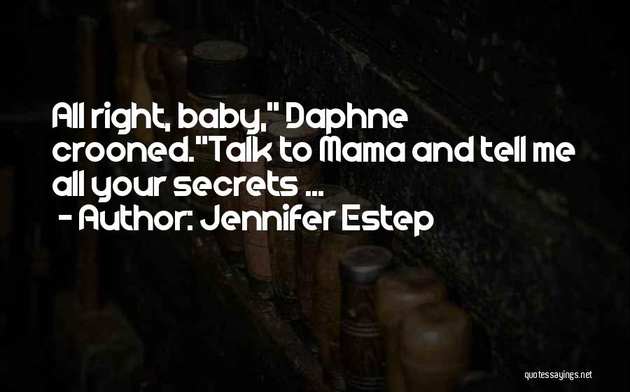 Jennifer Estep Quotes: All Right, Baby, Daphne Crooned.talk To Mama And Tell Me All Your Secrets ...