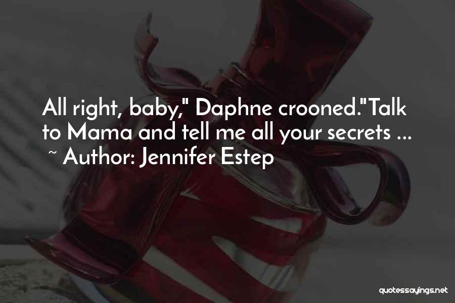 Jennifer Estep Quotes: All Right, Baby, Daphne Crooned.talk To Mama And Tell Me All Your Secrets ...