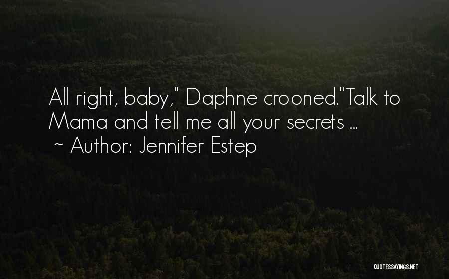 Jennifer Estep Quotes: All Right, Baby, Daphne Crooned.talk To Mama And Tell Me All Your Secrets ...