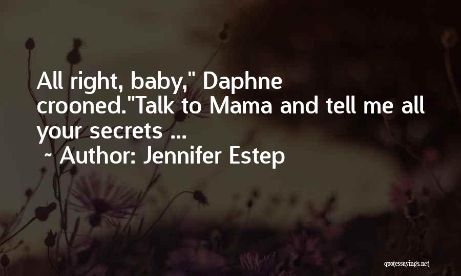 Jennifer Estep Quotes: All Right, Baby, Daphne Crooned.talk To Mama And Tell Me All Your Secrets ...