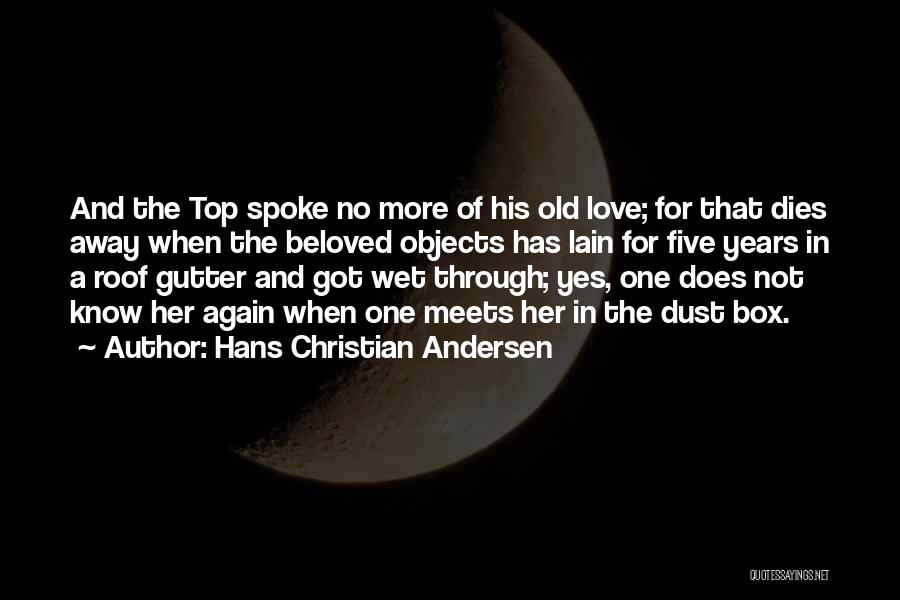 Hans Christian Andersen Quotes: And The Top Spoke No More Of His Old Love; For That Dies Away When The Beloved Objects Has Lain